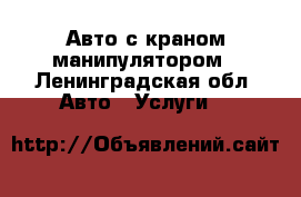 Авто с краном-манипулятором - Ленинградская обл. Авто » Услуги   